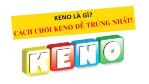 cách chơi keno dễ trúng giới thiệu tân thủ