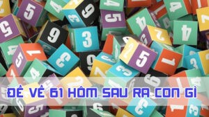 đề về 61 hôm sau ra con gì đánh chạm