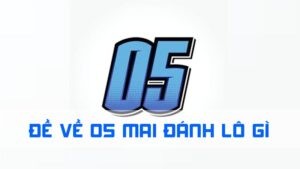 đề về 05 mai đánh lô gì cực chuẩn
