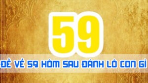 đề về 59 hôm sau đánh lô con gì giải mã 2024