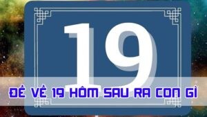đề về 19 hôm sau ra con gì qua bạc nhớ