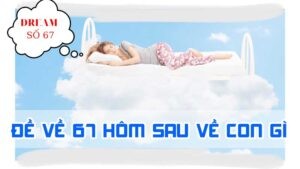 đề về 67 hôm sau về con gì thắng lô