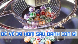 đề về 39 hôm sau đánh con gì thắng nhà cái