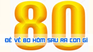 đề về 80 hôm sau ra con gì cho lô thủ