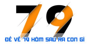 đề về 79 hôm sau ra con gì để cá cược