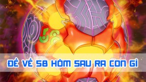 đề về 58 hôm sau ra con gì chuẩn xác nhất