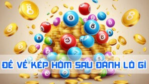 đề về kép hôm sau đánh lô gì trúng thưởng chính xác