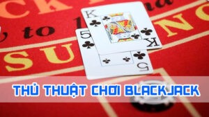 thủ thuật chơi blackjack 2024