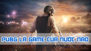 pubg là game của nước nào chính xác